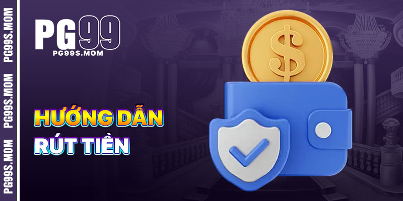 Hướng Dẫn Rút Tiền PG99